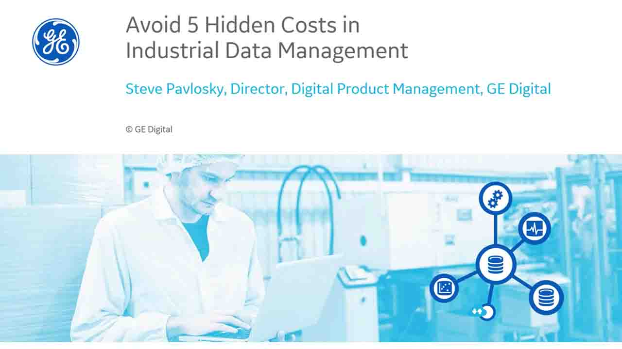 Avoid 5 hidden costs in industrial data management | GE Digital &amp; Automation World webinar